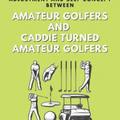 Comparative Study of Mental Toughness, Adjustment and Self Concept Between Amateur Golfers and Caddie Turned Amateur Golfers