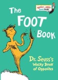 The Foot Book: Dr. Seuss&#039;s Wacky Book of Opposites