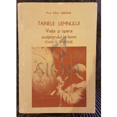 TAINELE LEMNULUI (VIATA SI OPERA SCULPTORULUI IN LEMN &quot;IOAN H. SARGHIE&quot;)