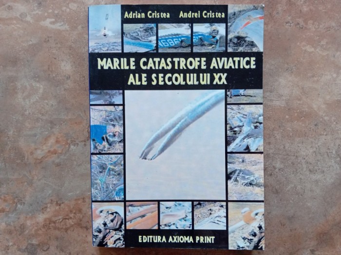 Adrian Cristea - Marile catastrofe aviatice ale secolului XX