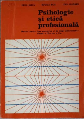 PSIHOLOGIE SI ETICA PROFESIONALA. MANUAL PENTRU LICEE ECONOMICE SI DE DREPT ADMINISTRATIV-E. ALECU, R. BICA-224390 foto