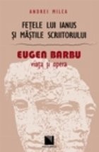 Fetele lui Ianus si mastile scriitorului. Eugen Barbu: viata si opera foto