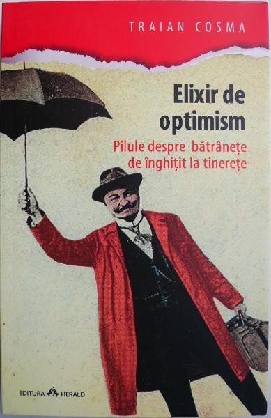 Elixir de optimism. Pilule despre batranete de inghitit la tinerete &ndash; Traian Cosma