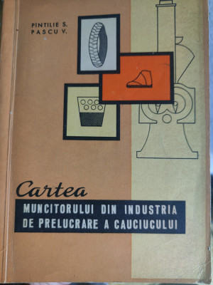 S.Pintilie,V.Pascu-Cartea muncitorului din industria de prelucrare a cauciucului foto