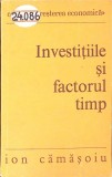 Investitiile si Factorul Timp - Ion Camasoiu, 1975, Economie, Marketing, Cresterea Economica, Editura Politica