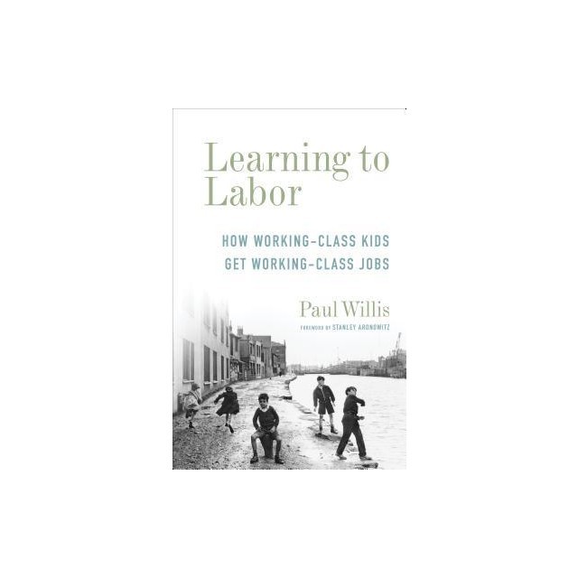 Learning to Labor: How Working-Class Kids Get Working-Class Jobs