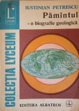 Pamantul - O Biografie Geologica, Iustinian Petrescu, Albatros 1976, Colectia Lyceum, Geografie, Carte