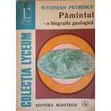 PAMANTUL - O BIOGRAFIE GEOLOGICA-IUSTINIAN PETRESCU-225066