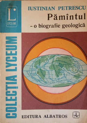 PAMANTUL - O BIOGRAFIE GEOLOGICA-IUSTINIAN PETRESCU foto