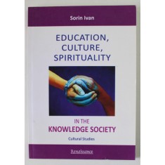 EDUCATION , CULTURE , SPIRITUALITY IN THE KNOWLEGDE SOCIETY , CULTURAL STUDIES by SORIN IVAN , 2012