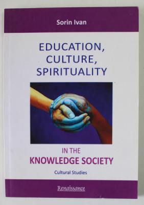 EDUCATION , CULTURE , SPIRITUALITY IN THE KNOWLEGDE SOCIETY , CULTURAL STUDIES by SORIN IVAN , 2012 foto