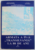ARMATA A IV - A &amp;quot, TRANSILVANIA &amp;quot, LA 80 DE ANI de DORIN GHEORGHIU ...GHEORGHE TUDOR- BIHOREANU , 1996 , DEDICATIE