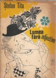 Lumea fara adjective Stefan Tita Editura Albatros 1972 Brosata Carti Literatura Romana Clasica Veche Bogata Proza
