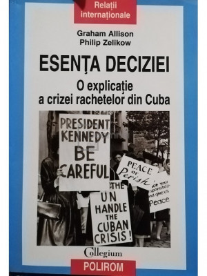 Graham Allison - Esenta deciziei. O explicatie a crizei rachetelor din Cuba (editia 2010) foto