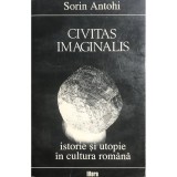 Sorin Antohi - Civitas imaginalis - Istorie si utopie in cultura romana (dedicatie) (Editia: 1994)
