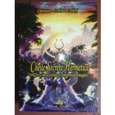 Cheile Secrete Hermetice practica invocatiilor si conjuratiilor magice- Christian&amp; Miriam Dikol