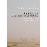 &Aacute;tkel&eacute;s a Szuezi-csatorn&aacute;n. Besz&eacute;lget&eacute;sek Wirth Imr&eacute;vel - Tak&aacute;cs Zsuzsa