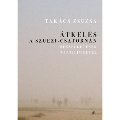 &amp;Aacute;tkel&amp;eacute;s a Szuezi-csatorn&amp;aacute;n. Besz&amp;eacute;lget&amp;eacute;sek Wirth Imr&amp;eacute;vel - Tak&amp;aacute;cs Zsuzsa foto