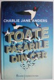 Toate Păsările din Cer - Charlie Jane Anders - Carte SF Beletristica (Nouă/Anticariat)