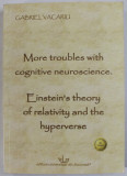 MORE TROUBLES WITH COGNITIVE NEUROSCIENCE , EINSTEIN &#039; S THEORY OF RELATIVITY AND THE HYPERVERSE by GABRIEL VACARIU , 2014