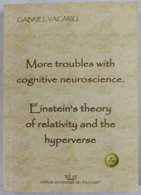 MORE TROUBLES WITH COGNITIVE NEUROSCIENCE , EINSTEIN &amp;#039; S THEORY OF RELATIVITY AND THE HYPERVERSE by GABRIEL VACARIU , 2014 foto