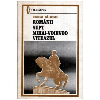 Nicolae Balcescu - Romanii supt Mihai Voievod Viteazul - pagini alese - 115890 foto