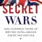 Secret Wars: One Hundred Years of British Intelligence Inside MI5 and MI6