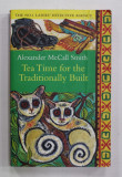 TEA TIME FOR THE TRADITIONALLY BUILT by ALEXANDER McCALL SMITH , 2009 , PREZINTA URME DE UZURA