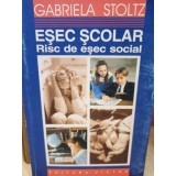 Gabriela Stoltz - Esec scolar - Risc de esec social (Editia: 2000)