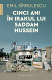 Cinci ani &icirc;n Irakul lui Saddam Hussein - Paperback brosat - Emil S&icirc;rbulescu - Humanitas