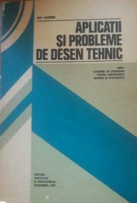 Aplicatii si probleme de desen tehnic - Gh. Husein foto