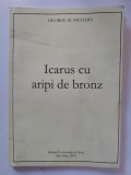 Icarus cu aripi de bronz, George M. Nicoara, Ed. Univ de Nord Baia Mare, 2010