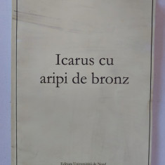 Icarus cu aripi de bronz, George M. Nicoara, Ed. Univ de Nord Baia Mare, 2010