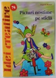 PICTURI NOSTIME PE STICLA de INGRID MORAS , SERIA &#039; IDEI CREATIVE &#039; , NR. 74 , 2013