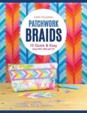 Patchwork Braids: 13 Quick &amp; Easy Quilted Projects
