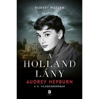 A holland l&amp;aacute;ny - Audrey Hepburn a II. vil&amp;aacute;gh&amp;aacute;bor&amp;uacute;ban - Robert Matzen foto