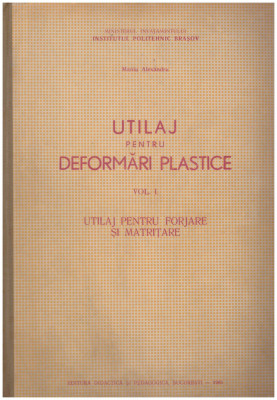Maniu Alexandru - Utilaj pentru deformari plastice vol.1 - utilaj pentru forjare si matritare(litografiat) - 130685 foto