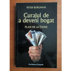 Peter Borgman - Curajul de a deveni bogat. Plan de actiune