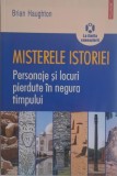 Misterele istoriei. Personaje si locuri pierdute in negura timpului &ndash; Brian Haughton