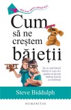 Cum sa ne crestem baietii. De ce sunt baietii diferiti si cum sa-i ajutam sa devina barbati fericiti si echilibrati - Humanitas