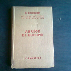 ABREGE DE CUISINE, PETITE ENCCYCLOPEDIE DE RESTAURATEUR - P DAGOURET (CARTE IN LIMBA FRANCEZA)