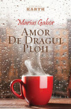 Amor de dragul ploii - Paperback brosat - Marius Gabor - Karth
