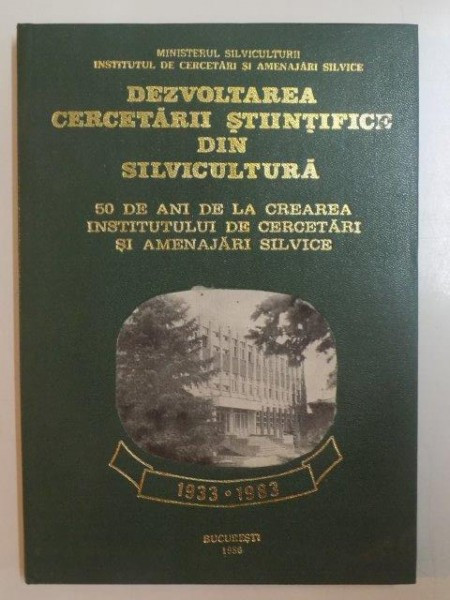 DEZVOLTAREA CERCETARII STIINTIFICE DIN SILVICULTURA . 50 DE ANI DE LA CREAREA INSTITUTULUI DE CERCETARI SI AMENAJARI SILVICE , SUB REDACTIA I CATRINA