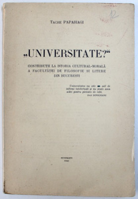 &amp;amp;quot, UNIVERSITATE ? &amp;amp;quot, - CONTRIBUTII LA ISTORIA CULTURAL - MORALA A FACULTATII DE FILOSOFIE SI LITERE DIN BUCURESTI de TACHE PAPAHAGI , 1940 foto