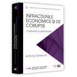 Infractiunile economice si de coruptie. Comentarii si jurisprudenta, Antoniu Obancia, Universul Juridic