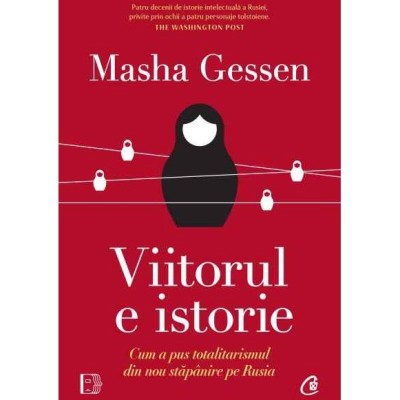Viitorul e istorie. Cum a pus totalitarismul din nou stapanire pe Rusia, Masha Gessen foto