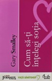 Cumpara ieftin Cum sa-ti intelegi sotia Gary Smalley carte dezvoltare personala editura curtea veche 2008 180 pagini brosata
