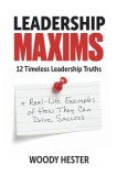 Leadership Maxims: 12 Timeless Leadership Truths and Real-Life Examples of How They Can Drive Success
