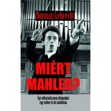 Mi&eacute;rt Mahler? - &Iacute;gy v&aacute;ltoztatta meg a vil&aacute;gunkat egy ember &eacute;s t&iacute;z szimf&oacute;nia - Norman Lebrecht