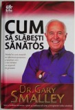 Cum sa slabesti sanatos - Gary Smalley - Tratamente Naturiste, Medicina alternativa